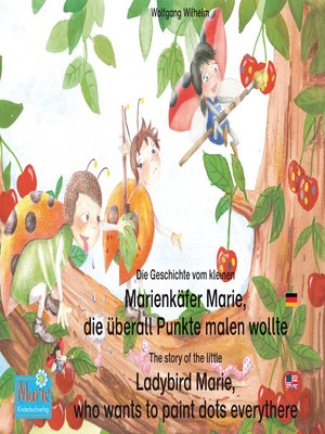 cover image of Die Geschichte vom kleinen Marienkäfer Marie, die überall Punkte malen wollte. Deutsch-Englisch / the story of the little Ladybird Marie, who wants to paint dots everythere. German-English